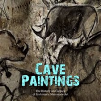Cave Paintings: The History and Legacy of Prehistoric Man-Made Art by Editors, Charles River